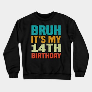 Bruh Its My 14Th Birthday 14 Years Old Birthday Crewneck Sweatshirt